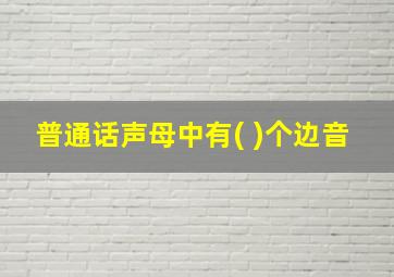 普通话声母中有( )个边音